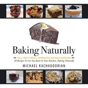 Baking naturally. 40 Recipes to Get You Back in Your Kitchen, Baking Naturally cover image
