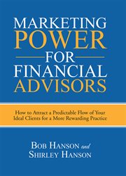 Marketing power for financial advisors : how to attract a predictable flow of your ideal clients for a more rewarding practice cover image
