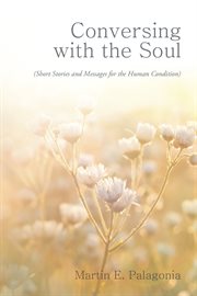 Conversing with the soul. (Short Stories and Messages for the Human Condition) cover image