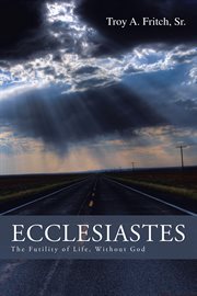 Ecclesiastes. The Futility of Life, Without God cover image