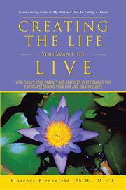 Creating the life you want to live. Vital Skills Your  Parents and Teachers  Never Taught You for Transforming  Your Life and Relationsh cover image