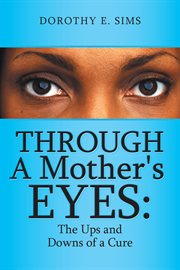 Through a mother's eyes:. The Ups and Downs of a Cure cover image