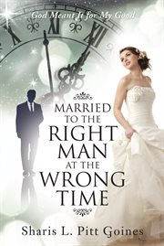 Married to the right man at the wrong time : God meant it for my good cover image