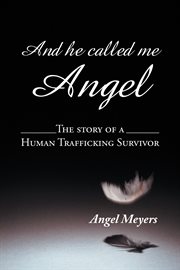 And He Called Me Angel : The Story of a Human Trafficking Survivor cover image