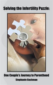 Solving the infertility puzzle. One Couple'S Journey to Parenthood cover image