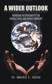 A wider outlook : individual responsibility for world choas [i.e. chaos] and world harmony cover image