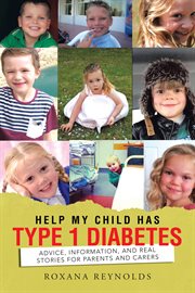 Help my child has type 1 diabetes : advice, information, and real stories for parents and carers cover image