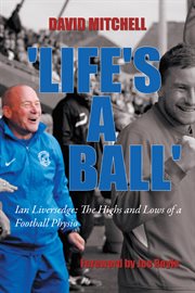 Life's a ball'. Ian Liversedge: the Highs and Lows of a Football Physio cover image
