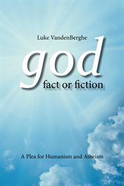 God ئ fact or fiction. A Plea for Humanism and Atheism cover image
