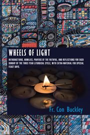 Wheels of light. Introductions, Homilies, Prayers of the Faithful, and Reflections for Each Sunday of the Three-Year cover image