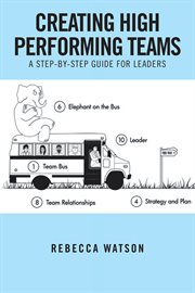 Creating high performing teams. A Step-By-Step Guide for Leaders cover image