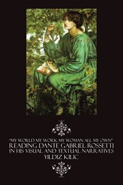 "my world my work my woman all my own" reading dante gabriel rossetti in his visual and textual n cover image