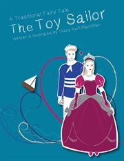 The toy sailor. A Modern Fairy Tale Written and Illustrated by Tracy Avril Macmillan cover image