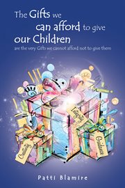 The gifts we can afford to give our children : are the very gifts we cannot afford not to give them cover image