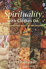 Spirituality with clothes on : examining what makes us who we are cover image