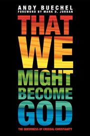 That we might become God : the queerness of creedal Christianity cover image
