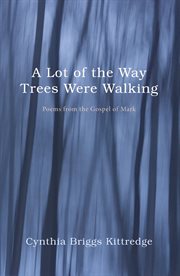 A lot of the way trees were walking. Poems from the Gospel of Mark cover image