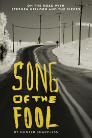 Song of the Fool : On the Road With Stephen Kellogg and the Sixers cover image