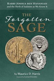 The forgotten sage. Rabbi Joshua ben Hananiah and the Birth of Judaism as We Know It cover image