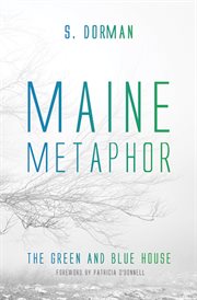 Maine Metaphor : The Green and Blue House / S. Dorman ; Foreword by Patricia O'Donnell cover image