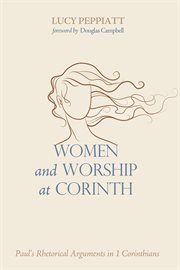 Women and worship at Corinth : Paul's rhetorical arguments in 1 Corinthians cover image