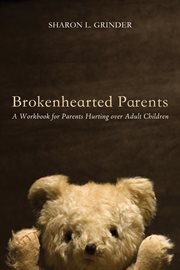 Brokenhearted parents : a workbook for parents hurting over adult children cover image