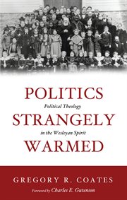 Politics strangely warmed : political theology in the Wesleyan spirit cover image