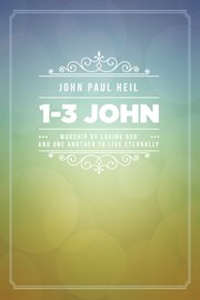 1--3 John : worship by loving God and one another to live eternally cover image
