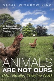 Animals are not ours (no, really, they're not) : an evangelical animal liberation theology cover image