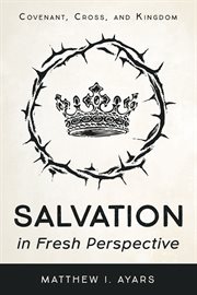 Salvation in fresh perspective : covenant, cross, and kingdom cover image