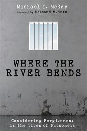 Where the river bends : considering forgiveness in the lives of prisoners cover image