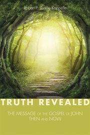 Truth revealed : the message of the Gospel of John, then and now cover image