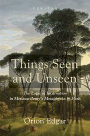 Things seen and unseen : the logic of incarnation in Merleau-Ponty's metaphysics of flesh cover image