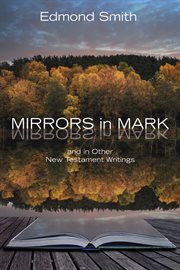 Mirrors in Mark : (and in other New Testament writings) cover image
