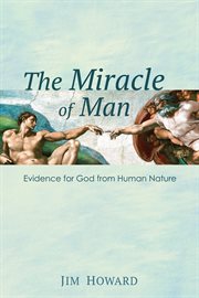 The miracle of man : evidence for God from human nature cover image