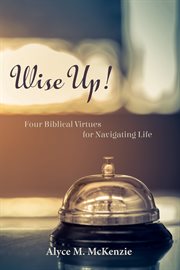 Wise up! : four biblical virtues for navigating life cover image