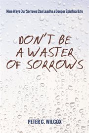 Don't be a waster of sorrows. Nine Ways Our Sorrows Can Lead to a Deeper Spiritual Life cover image