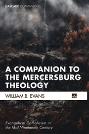 A companion to the mercersburg theology. Evangelical Catholicism in the Mid-Nineteenth Century cover image
