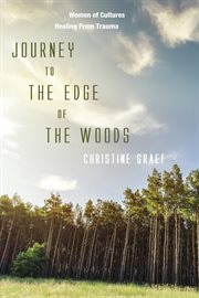 Journey to the edge of the woods : women of cultures healing from trauma cover image