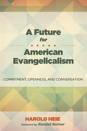 A future for American Evangelicalism : commitment, openness, and conversation cover image