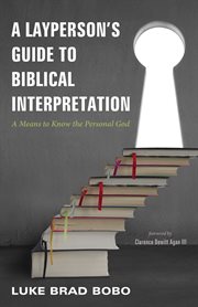 A Layperson's Guide to Biblical Interpretation : a Means to Know the Personal God cover image