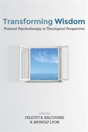 Transforming wisdom : pastoral psychotherapy in theological perspective cover image
