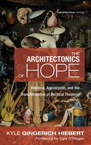 The architectonics of hope : violence, apocalyptic, and the transformation of political theology cover image