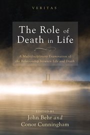 The role of death in life : a multidisciplinary examination of the relationship between life and death cover image