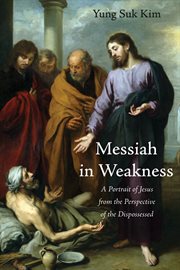Messiah in weakness : a portrait of Jesus from the perspective of the dispossessed cover image