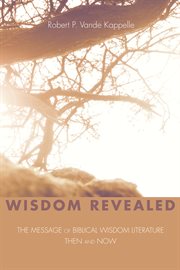 Wisdom revealed : the message of Biblical wisdom literature, then and now cover image