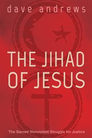 The Jihad of Jesus : the sacred nonviolent struggle for justice cover image