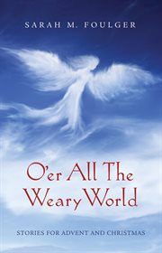 O'er all the weary world : stories for advent and christmas cover image