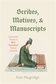 Scribes, Motives, and Manuscripts : Evaluating Trends in New Testament Textual Criticism cover image