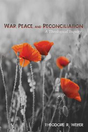 War, peace, and reconciliation : a theological inquiry cover image